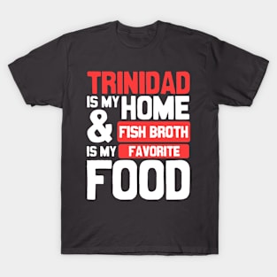 Trinidad Is My Home | Fish Broth Is My Favorite Food T-Shirt